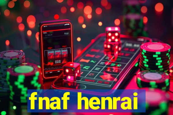 fnaf henrai